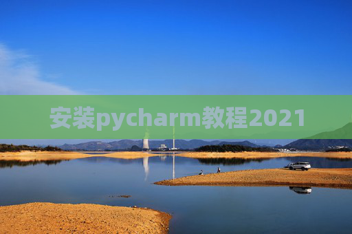 安装pycharm教程2021
